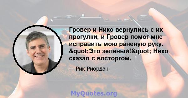 Гровер и Нико вернулись с их прогулки, и Гровер помог мне исправить мою раненую руку. "Это зеленый!" Нико сказал с восторгом.