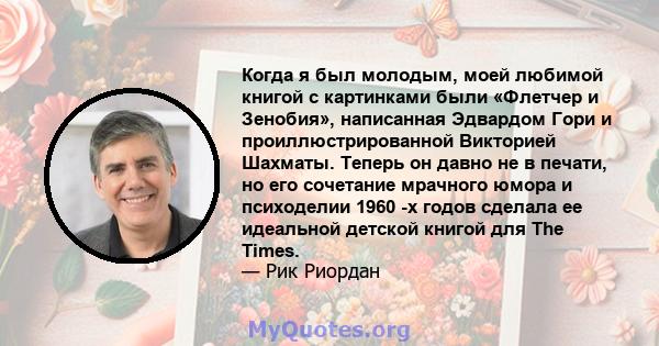 Когда я был молодым, моей любимой книгой с картинками были «Флетчер и Зенобия», написанная Эдвардом Гори и проиллюстрированной Викторией Шахматы. Теперь он давно не в печати, но его сочетание мрачного юмора и психоделии 