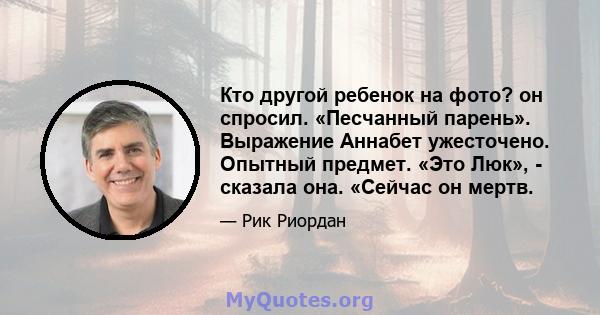 Кто другой ребенок на фото? он спросил. «Песчанный парень». Выражение Аннабет ужесточено. Опытный предмет. «Это Люк», - сказала она. «Сейчас он мертв.