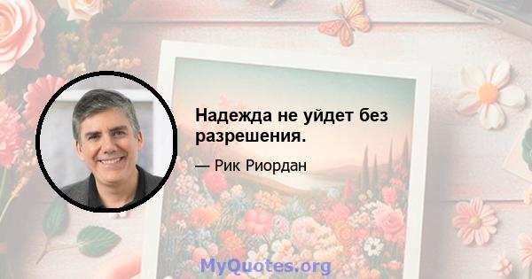 Надежда не уйдет без разрешения.