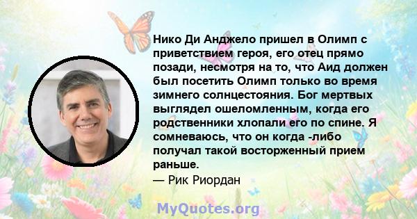 Нико Ди Анджело пришел в Олимп с приветствием героя, его отец прямо позади, несмотря на то, что Аид должен был посетить Олимп только во время зимнего солнцестояния. Бог мертвых выглядел ошеломленным, когда его