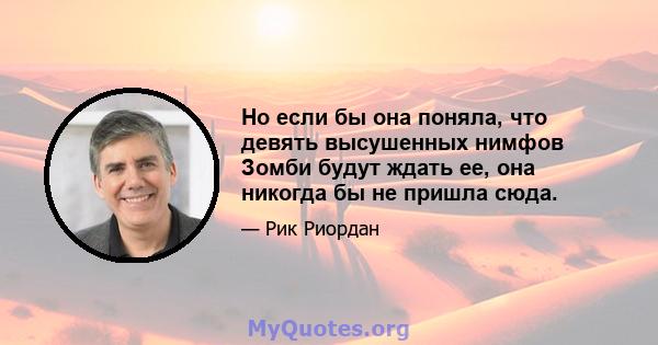 Но если бы она поняла, что девять высушенных нимфов Зомби будут ждать ее, она никогда бы не пришла сюда.