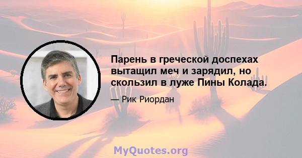 Парень в греческой доспехах вытащил меч и зарядил, но скользил в луже Пины Колада.