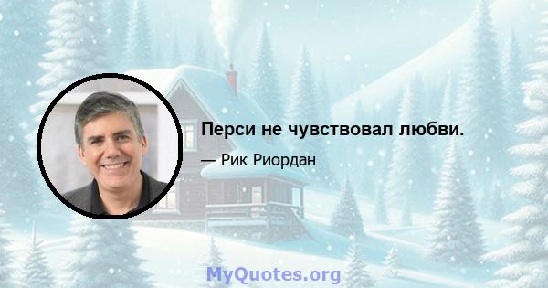 Перси не чувствовал любви.