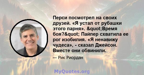 Перси посмотрел на своих друзей. «Я устал от рубашки этого парня». "Время боя?" Пайпер схватила ее рог изобилия. «Я ненавижу чудеса», - сказал Джейсон. Вместе они обвинили.