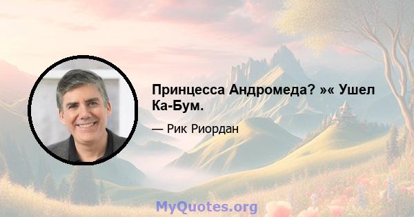 Принцесса Андромеда? »« Ушел Ка-Бум.