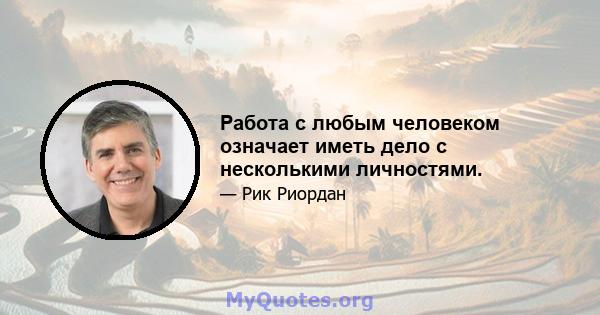 Работа с любым человеком означает иметь дело с несколькими личностями.