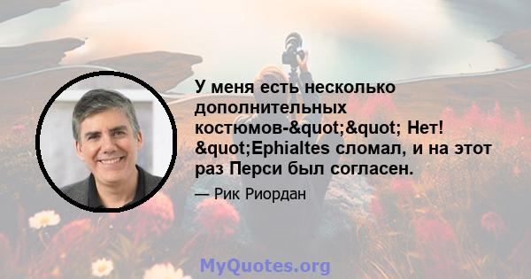 У меня есть несколько дополнительных костюмов-"" Нет! "Ephialtes сломал, и на этот раз Перси был согласен.