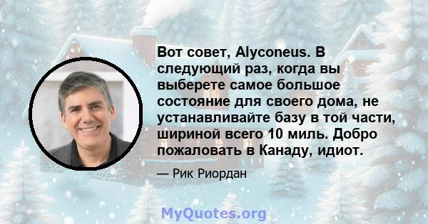 Вот совет, Alyconeus. В следующий раз, когда вы выберете самое большое состояние для своего дома, не устанавливайте базу в той части, шириной всего 10 миль. Добро пожаловать в Канаду, идиот.