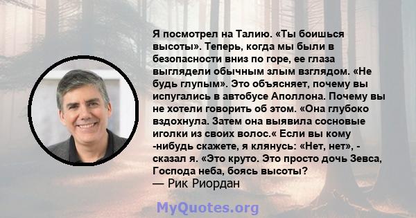 Я посмотрел на Талию. «Ты боишься высоты». Теперь, когда мы были в безопасности вниз по горе, ее глаза выглядели обычным злым взглядом. «Не будь глупым». Это объясняет, почему вы испугались в автобусе Аполлона. Почему