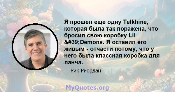 Я прошел еще одну Telkhine, которая была так поражена, что бросил свою коробку Lil 'Demons. Я оставил его живым - отчасти потому, что у него была классная коробка для ланча.