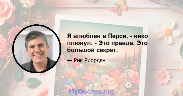 Я влюблен в Перси, - нико плюнул. - Это правда. Это большой секрет.