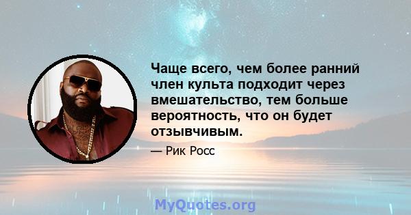 Чаще всего, чем более ранний член культа подходит через вмешательство, тем больше вероятность, что он будет отзывчивым.