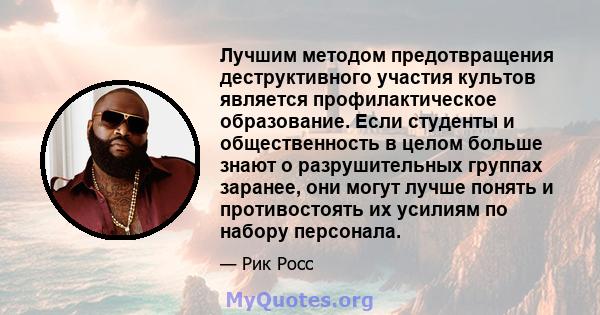 Лучшим методом предотвращения деструктивного участия культов является профилактическое образование. Если студенты и общественность в целом больше знают о разрушительных группах заранее, они могут лучше понять и