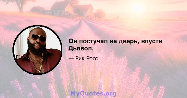 Он постучал на дверь, впусти Дьявол.