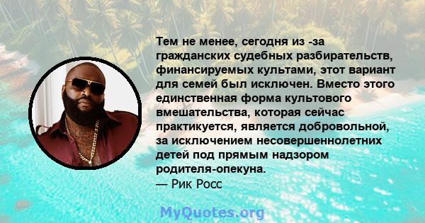 Тем не менее, сегодня из -за гражданских судебных разбирательств, финансируемых культами, этот вариант для семей был исключен. Вместо этого единственная форма культового вмешательства, которая сейчас практикуется,