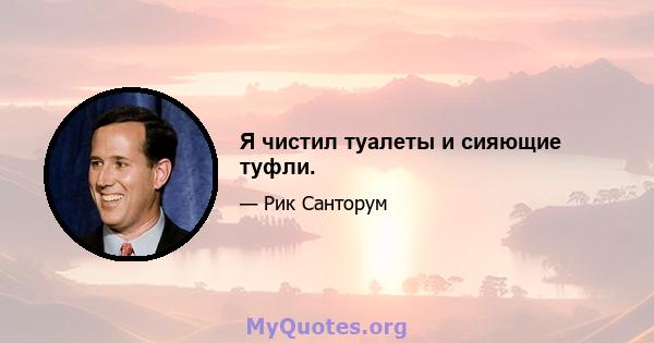 Я чистил туалеты и сияющие туфли.