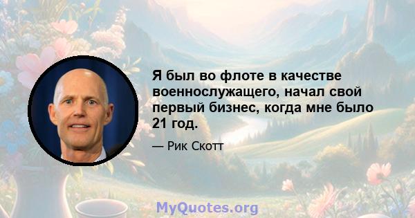 Я был во флоте в качестве военнослужащего, начал свой первый бизнес, когда мне было 21 год.