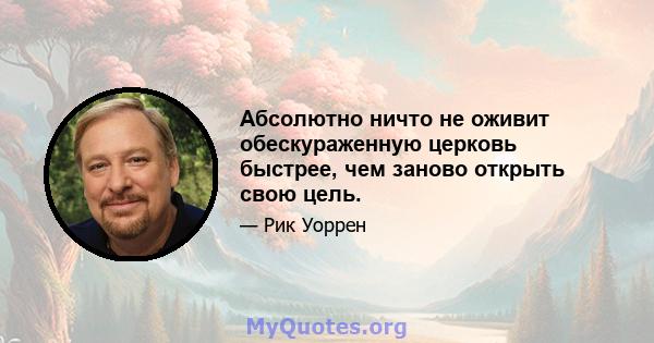 Абсолютно ничто не оживит обескураженную церковь быстрее, чем заново открыть свою цель.