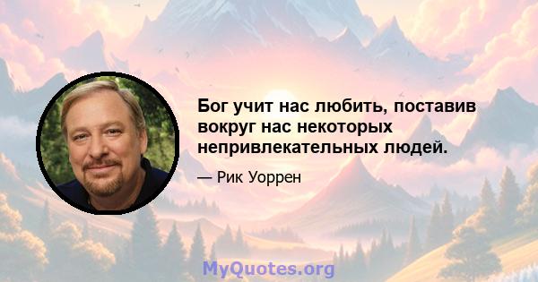 Бог учит нас любить, поставив вокруг нас некоторых непривлекательных людей.