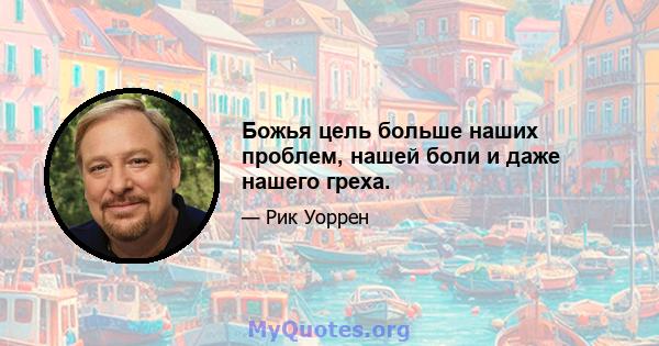 Божья цель больше наших проблем, нашей боли и даже нашего греха.