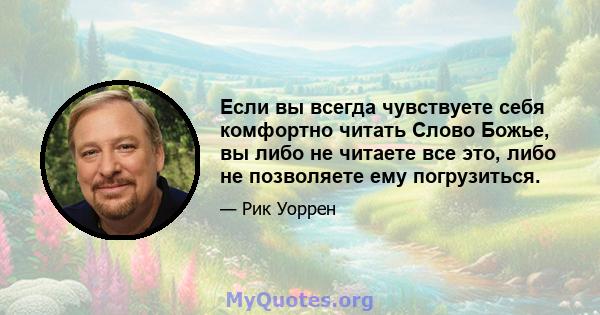 Если вы всегда чувствуете себя комфортно читать Слово Божье, вы либо не читаете все это, либо не позволяете ему погрузиться.