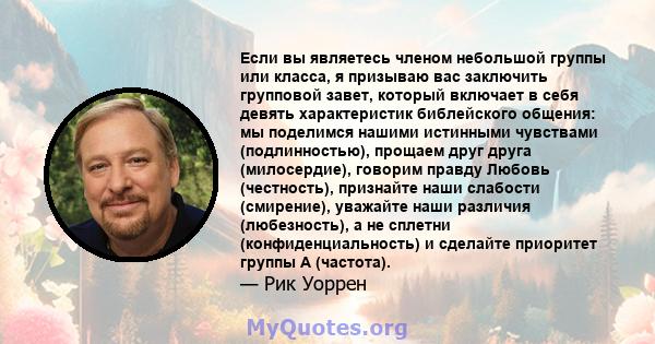 Если вы являетесь членом небольшой группы или класса, я призываю вас заключить групповой завет, который включает в себя девять характеристик библейского общения: мы поделимся нашими истинными чувствами (подлинностью),