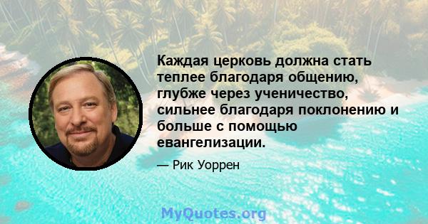 Каждая церковь должна стать теплее благодаря общению, глубже через ученичество, сильнее благодаря поклонению и больше с помощью евангелизации.