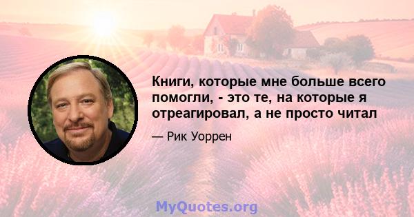 Книги, которые мне больше всего помогли, - это те, на которые я отреагировал, а не просто читал