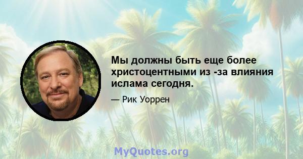 Мы должны быть еще более христоцентными из -за влияния ислама сегодня.