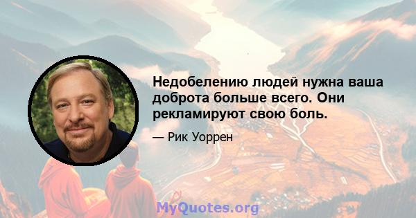 Недобелению людей нужна ваша доброта больше всего. Они рекламируют свою боль.