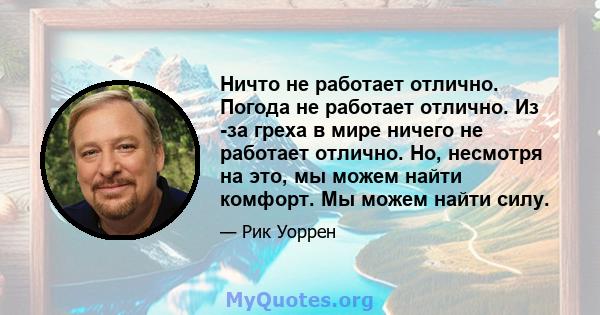 Ничто не работает отлично. Погода не работает отлично. Из -за греха в мире ничего не работает отлично. Но, несмотря на это, мы можем найти комфорт. Мы можем найти силу.