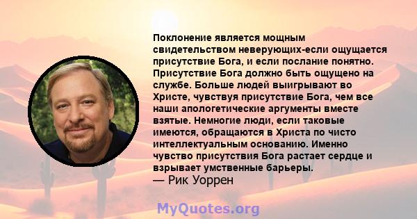 Поклонение является мощным свидетельством неверующих-если ощущается присутствие Бога, и если послание понятно. Присутствие Бога должно быть ощущено на службе. Больше людей выигрывают во Христе, чувствуя присутствие