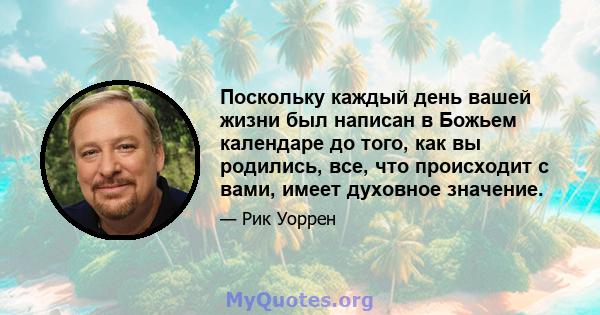 Поскольку каждый день вашей жизни был написан в Божьем календаре до того, как вы родились, все, что происходит с вами, имеет духовное значение.