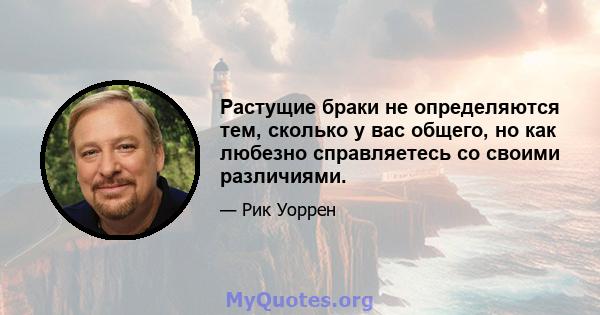 Растущие браки не определяются тем, сколько у вас общего, но как любезно справляетесь со своими различиями.