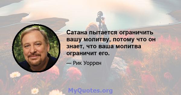 Сатана пытается ограничить вашу молитву, потому что он знает, что ваша молитва ограничит его.