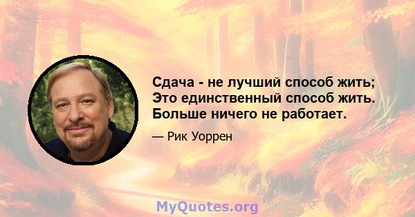 Сдача - не лучший способ жить; Это единственный способ жить. Больше ничего не работает.