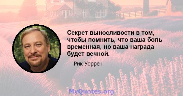 Секрет выносливости в том, чтобы помнить, что ваша боль временная, но ваша награда будет вечной.