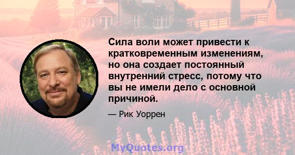 Сила воли может привести к кратковременным изменениям, но она создает постоянный внутренний стресс, потому что вы не имели дело с основной причиной.