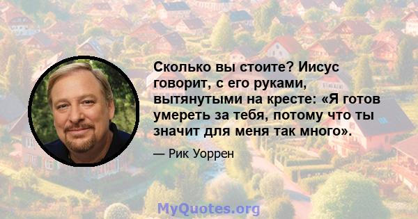 Сколько вы стоите? Иисус говорит, с его руками, вытянутыми на кресте: «Я готов умереть за тебя, потому что ты значит для меня так много».