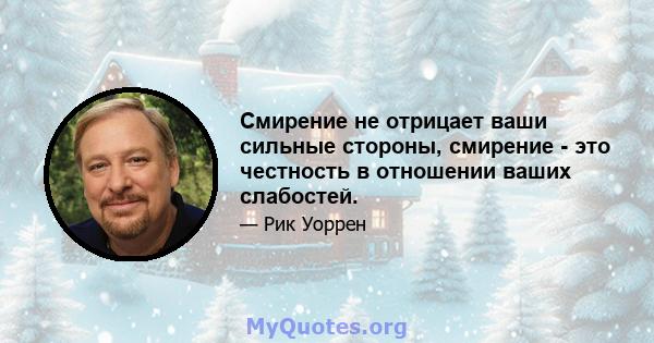 Смирение не отрицает ваши сильные стороны, смирение - это честность в отношении ваших слабостей.