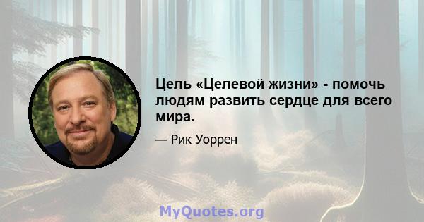 Цель «Целевой жизни» - помочь людям развить сердце для всего мира.