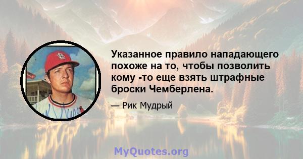 Указанное правило нападающего похоже на то, чтобы позволить кому -то еще взять штрафные броски Чемберлена.