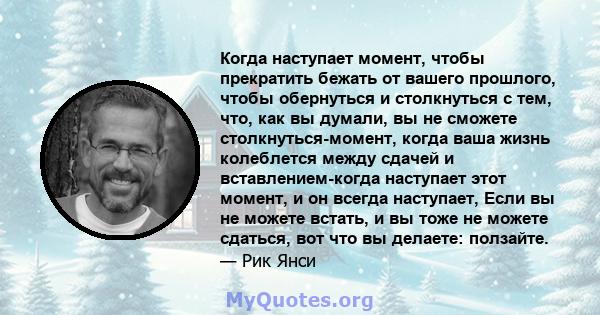 Когда наступает момент, чтобы прекратить бежать от вашего прошлого, чтобы обернуться и столкнуться с тем, что, как вы думали, вы не сможете столкнуться-момент, когда ваша жизнь колеблется между сдачей и