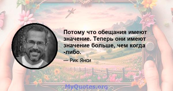 Потому что обещания имеют значение. Теперь они имеют значение больше, чем когда -либо.