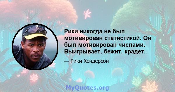 Рики никогда не был мотивирован статистикой. Он был мотивирован числами. Выигрывает, бежит, крадет.