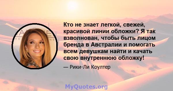 Кто не знает легкой, свежей, красивой линии обложки? Я так взволнован, чтобы быть лицом бренда в Австралии и помогать всем девушкам найти и качать свою внутреннюю обложку!