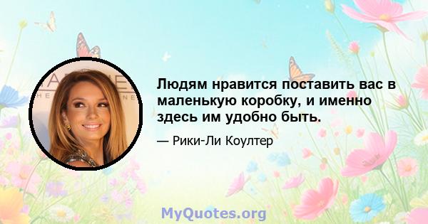 Людям нравится поставить вас в маленькую коробку, и именно здесь им удобно быть.