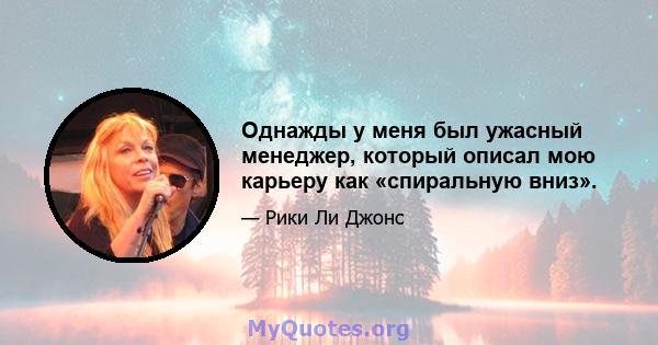 Однажды у меня был ужасный менеджер, который описал мою карьеру как «спиральную вниз».