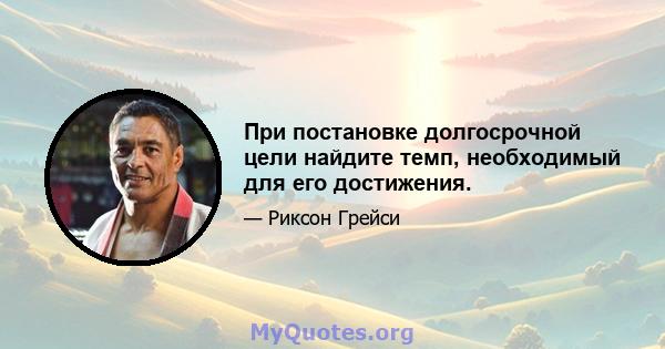 При постановке долгосрочной цели найдите темп, необходимый для его достижения.